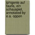 Iphigenie auf Tauris, ein Schauspiel, annotated by E.A. Oppen