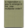 Is Regionalism a Way to Emerge in the  New  Multipolar Order? door Arianna Catalano