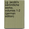 J.G. Jacobi's Sämmtliche Werke, Volumes 1-2 (German Edition) by Georg Jacobi Johann
