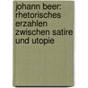 Johann Beer: Rhetorisches Erzahlen Zwischen Satire Und Utopie by Andreas Solbach