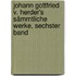 Johann Gottfried v. Herder's sämmtliche Werke, Sechster Band