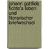 Johann Gottlieb Fichte's Leben Und Literarischer Briefwechsel