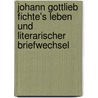 Johann Gottlieb Fichte's leben und literarischer briefwechsel door Fichte