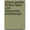 Johann Gottlieb Fichte's leben und literarischer briefwechsel door Fichte
