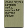 Johann Meyer's Sämtliche Werke, Volumes 1-2 (German Edition) door Hinrich Otto Meyer Johann
