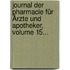Journal Der Pharmacie Für Ärzte Und Apotheker, Volume 15...