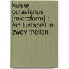 Kaiser Octavianus [microform] : Ein Lustspiel In Zwey Theilen by Tieck 1773-1853