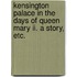 Kensington Palace In The Days Of Queen Mary Ii. A Story, Etc.