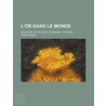 L'Or Dans Le Monde; G Ologie--Extraction -- Conomie Politique door Louis Launay
