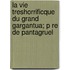 La Vie Treshorrificque Du Grand Gargantua; P Re de Pantagruel