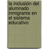 La inclusión del alumnado inmigrante en el Sistema Educativo door Mª Mercedes Blanchard Giménez