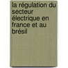 La régulation du secteur électrique en France et au Brésil door Fernando Antonio Santiago Junior