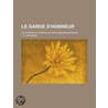Le Garde D'Honneur; Ou Pisode Du R Gne de Napol on Bounaparte by J.A. Boymans