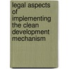 Legal Aspects of Implementing the Clean Development Mechanism door Damilola Olawuyi