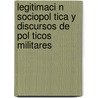Legitimaci N Sociopol Tica y Discursos de Pol Ticos Militares by Ana Gabriela Vivas Belisario
