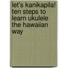 Let's Kanikapila! Ten Steps to Learn Ukulele the Hawaiian Way by Michael Preston