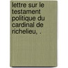 Lettre Sur Le Testament Politique Du Cardinal De Richelieu, . door Tienne Laurault De Foncemagne
