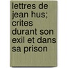 Lettres de Jean Hus; Crites Durant Son Exil Et Dans Sa Prison door Jan Huss