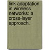 Link Adaptation in Wireless Networks: A Cross-Layer Approach. door Nazif Cihan Tas