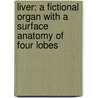 Liver: A Fictional Organ With A Surface Anatomy Of Four Lobes by Will Self