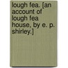 Lough Fea. [An account of Lough Fea House, by E. P. Shirley.] door Onbekend