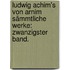 Ludwig Achim's von Arnim Sämmtliche Werke: Zwanzigster Band.