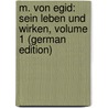 M. Von Egid: Sein Leben Und Wirken, Volume 1 (German Edition) door Driesmans Heinrich