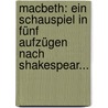 Macbeth: Ein Schauspiel In Fünf Aufzügen Nach Shakespear... by Shakespeare William Shakespeare