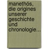 Manethós, Die Origines Unserer Geschichte Und Chronologie... door Anton Henne