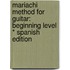 Mariachi Method for Guitar: Beginning Level * Spanish Edition