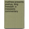 Matthew Presents Yeshua, King Messiah: A Messianic Commentary by Barney Kasdan