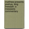 Matthew Presents Yeshua, King Messiah: A Messianic Commentary door Barney Kasdan