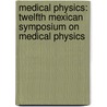 Medical Physics: Twelfth Mexican Symposium on Medical Physics door Flavio E. Trujillo