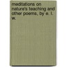Meditations on Nature's Teaching and other poems, by E. L. W. by E.W.