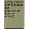 Metaphysische Anfangsgründe Der Tugendlehre (German Edition) by Kant Immanuel