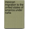 Mexican Migration To The United States Of America Under Nafta by Jana Kopyciok