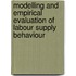 Modelling and Empirical Evaluation of Labour Supply Behaviour