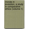 Morals in Evolution, a Study in Comparative Ethics (Volume 1) door Hobhouse