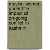 Muslim Women Under The Impact Of On-Going Conflict In Kashmir by Inshah Malik