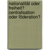 Nationalität oder Freiheit? Centralisation oder Föderation? by Ludwig Eckardt