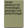 Neues Jahrbuch für Mineralogie, Geologie und Paläontologie. door Onbekend