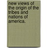 New Views of the Origin of the Tribes and Nations of America. door Benjamin Smith Barton