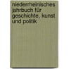 Niederrheinisches Jahrbuch für Geschichte, Kunst und Politik door Onbekend