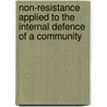 Non-Resistance Applied to the Internal Defence of a Community by Charles King Whipple