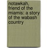 Notawkah, Friend of the Miamis: A Story of the Wabash Country door Arthur Homer Hays