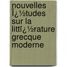 Nouvelles Ï¿½Tudes Sur La Littï¿½Rature Grecque Moderne door Charles Antoine Gidel