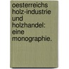 Oesterreichs Holz-industrie und Holzhandel: Eine Monographie. door Von Engel Alexander