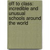 Off to Class: Incredible and Unusual Schools Around the World door Susan Hughes