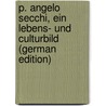 P. Angelo Secchi, Ein Lebens- Und Culturbild (German Edition) door Pohle Joseph