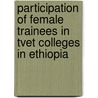 Participation Of Female Trainees In Tvet Colleges In Ethiopia door Shegaw Tegegne Tessema